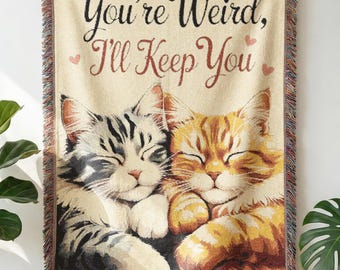 Funny Cat Love Woven Blanket – You’re Weird I’ll Keep You Throw, Cute Kitten Gift, Romantic Humor Cotton Tapestry