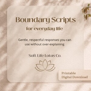 May include: A beige graphic with the text "Boundary Scripts for everyday life." It also includes the text "Gentle, respectful responses you can use without over-explaining" and "Soft Life Lotus Co."
