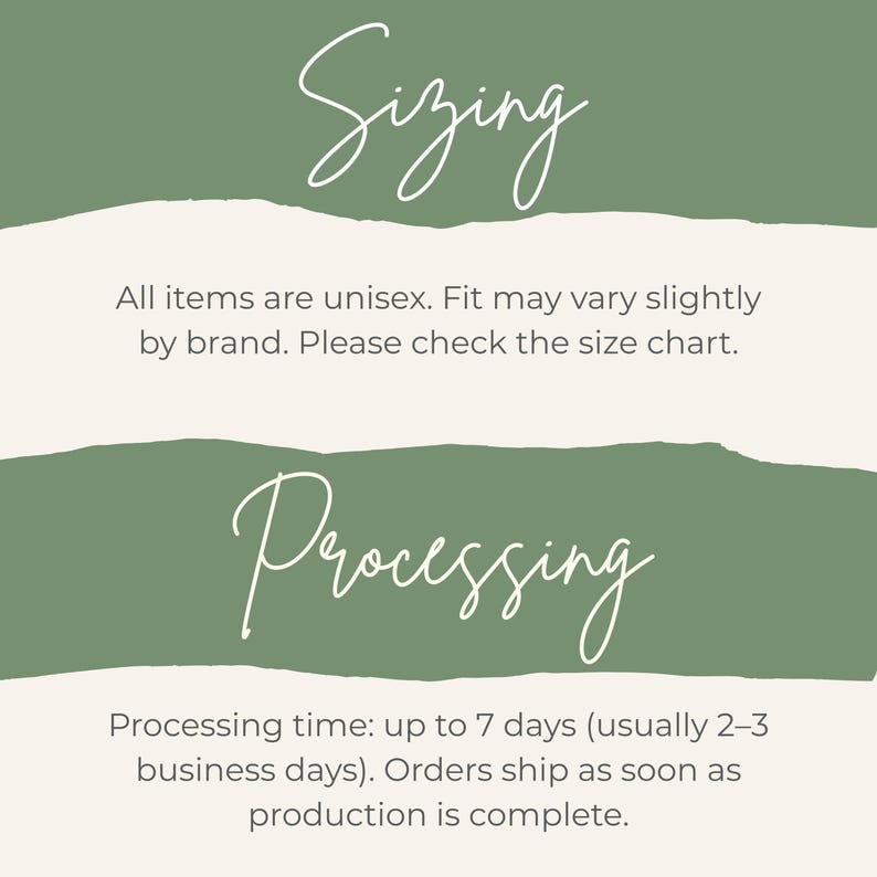 May include: An image with text about sizing and processing times. The word "Sizing" is written in a cursive font above text that says "All items are unisex. Fit may vary slightly by brand. Please check the size chart."