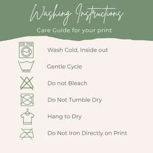 May include: A care guide for prints with washing instructions. The text reads: Wash Cold, Inside out; Gentle Cycle; Do not Bleach; Do Not Tumble Dry; Hang to Dry; Do Not Iron Directly on Print. The background is a light beige color.
