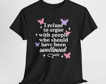 Jag vägrar att argumentera med människor som borde ha svalts - fjärilar, jag vägrar att argumentera - Rolig sarkastisk fjärilsgrafik - T-shirt