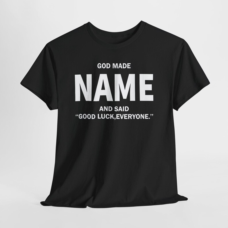 God Made Name And Said Good Luck Everyone Shirt, Personalized Birthday Shirt, Custom Name Shirt, Funny Gift For Men Women, Custom Birthday image 7