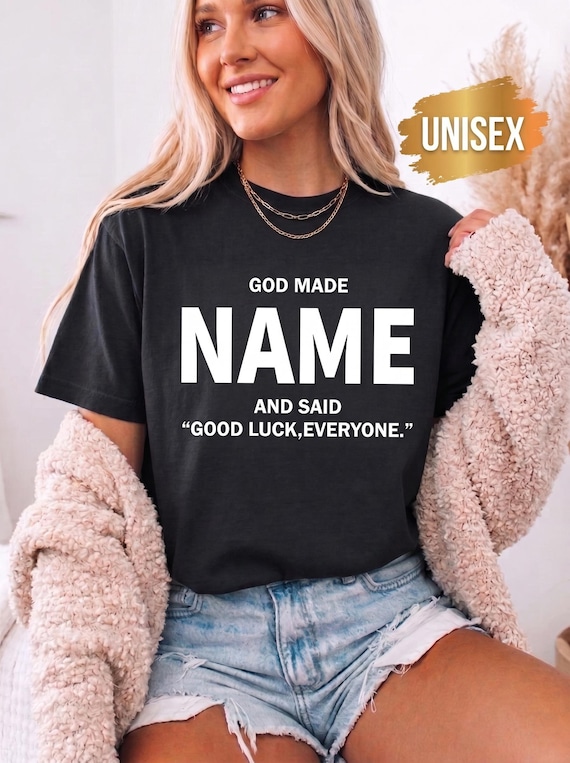 God Made Name And Said Good Luck Everyone Shirt, Personalized Birthday Shirt, Custom Name Shirt, Funny Gift For Men Women, Custom Birthday