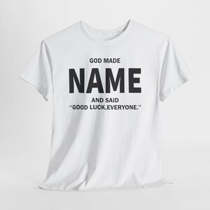 God Made Name And Said Good Luck Everyone Shirt, Personalized Birthday Shirt, Custom Name Shirt, Funny Gift For Men Women, Custom Birthday image 5