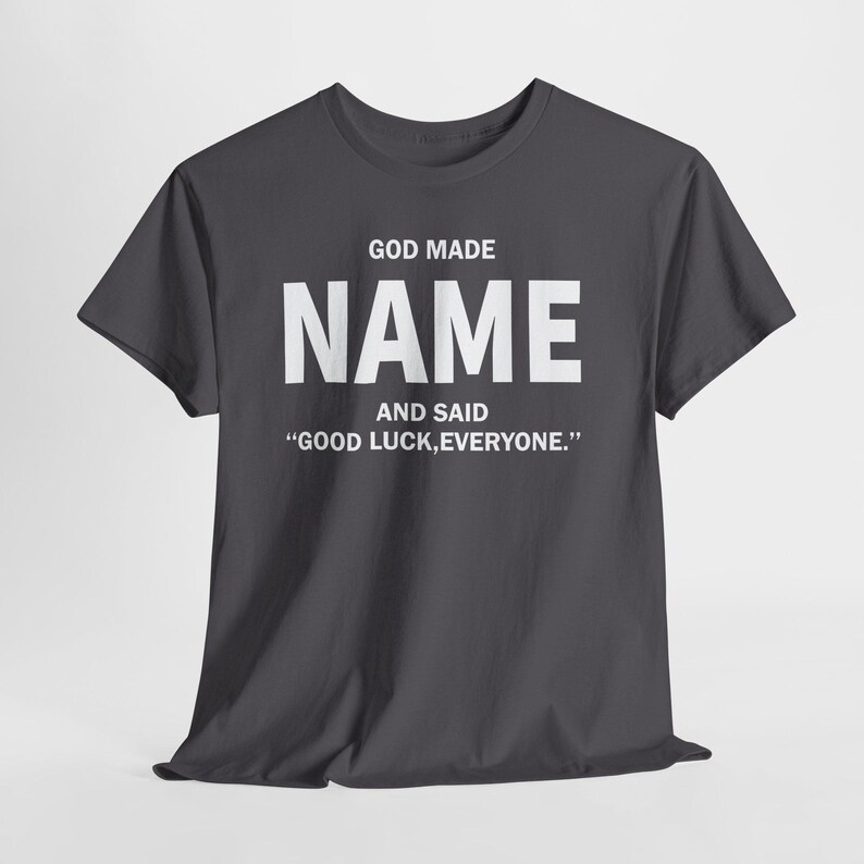 God Made Name And Said Good Luck Everyone Shirt, Personalized Birthday Shirt, Custom Name Shirt, Funny Gift For Men Women, Custom Birthday image 15