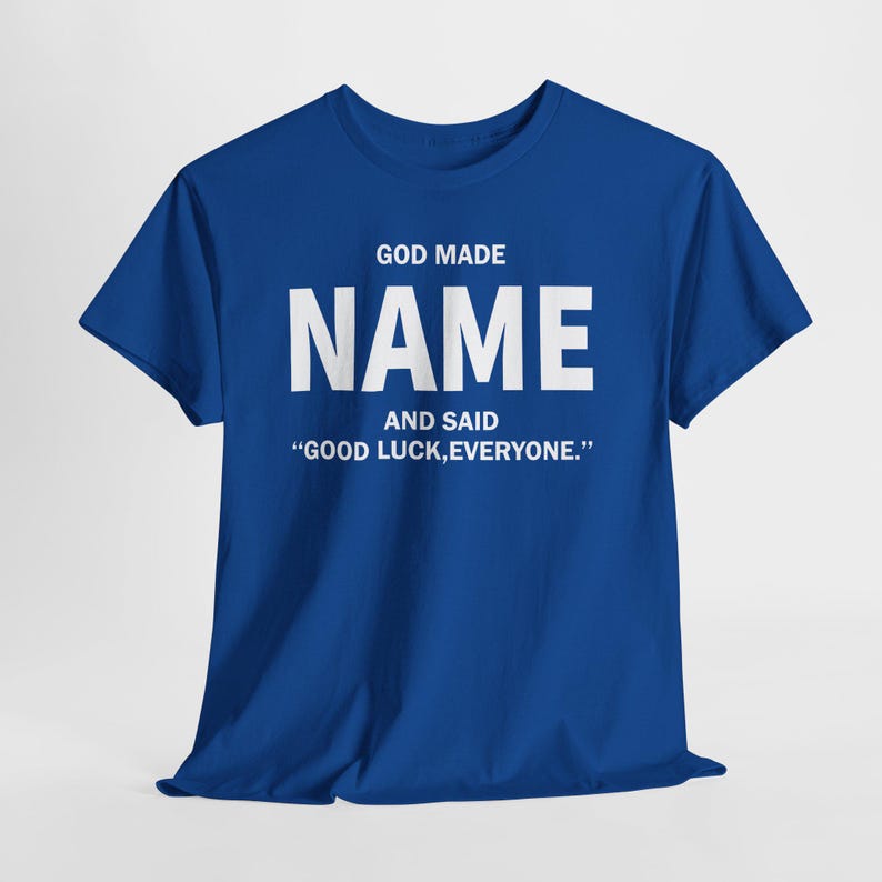God Made Name And Said Good Luck Everyone Shirt, Personalized Birthday Shirt, Custom Name Shirt, Funny Gift For Men Women, Custom Birthday image 16