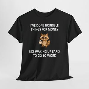 Racoon I've done horrible things for money shirt, I've done horrible things for money like waking up early to go to work Racoon tshirt