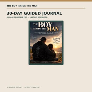 May include: A 65-page printable PDF guided journal titled The Boy Inside The Man, featuring a cover image of an adult and child sitting together at sunset. The text includes 30 Days of Healing The Wounds You Learned To Hide and The little boy in you still matters by Angela Bryant.