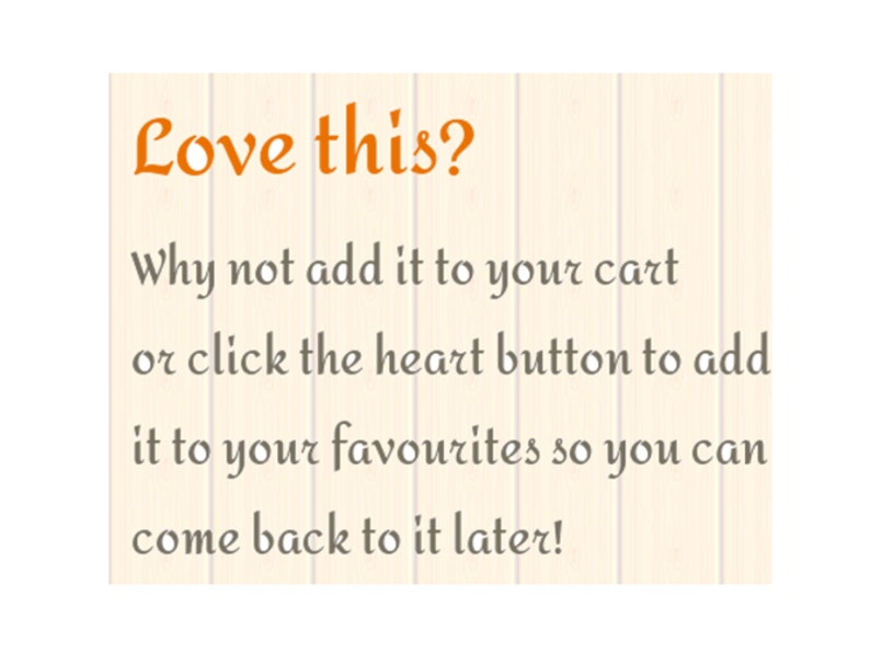 May include: Text on a woodgrain background that reads "Love this? Why not add it to your cart or click the heart button to add it to your favorites so you can come back to it later!"