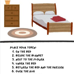 May include: A bedroom scene illustration featuring a wooden bed with white bedding and a red blanket, a brown wooden dresser with a potted flower, and a circular rug. Below, text reads: PLACE YOUR TOKEN: 1. ON THE BED 2. BESIDE THE BLANKET 3. NEXT TO THE FLOWER 4. UNDER THE BED 5. BETWEEN THE BED AND THE DRESSER 6. OVER THE RUG 7. ABOVE THE FLOWER 8. BELOW THE DRESSER.
