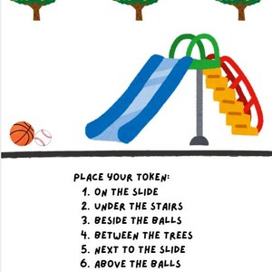 May include: A playground scene with three green trees, a blue slide with yellow stairs, an orange basketball, and a white baseball. Text reads: PLACE YOUR TOKEN: 1. ON THE SLIDE 2. UNDER THE STAIRS 3. BESIDE THE BALLS 4. BETWEEN THE TREES 5. NEXT TO THE SLIDE 6. ABOVE THE BALLS 7. BELOW THE TREES 8. OVER THE STAIRS