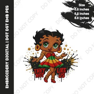 May include: An embroidery design featuring a cartoon character with large green eyes, wearing a red, yellow, and green dress and red heels. The text "THEY NOT LIKE US" is below the character. The design sizes are 5.8, 6.8, and 8.8 inches.