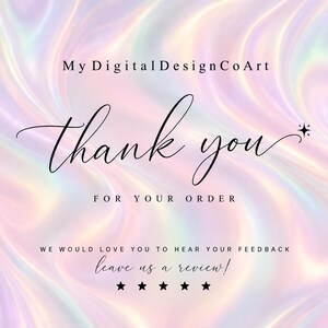 May include: A digital thank you card featuring a holographic, iridescent background with swirling pastel colors. The text reads: My DigitalDesignCoArt, thank you FOR YOUR ORDER, WE WOULD LOVE YOU TO HEAR YOUR FEEDBACK leave us a review! with five black stars.