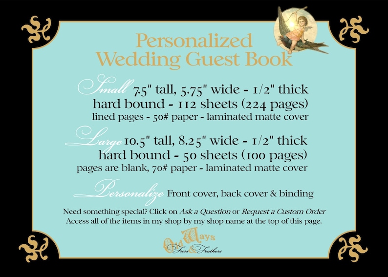 May include: A turquoise blue sign with gold lettering and a decorative border. The sign advertises personalized wedding guest books in two sizes: small (7.5 inches tall, 5.75 inches wide) and large (10.5 inches tall, 8.25 inches wide). Both sizes are hardbound and have laminated matte covers. The sign also offers personalization options for the front cover, back cover, and binding.