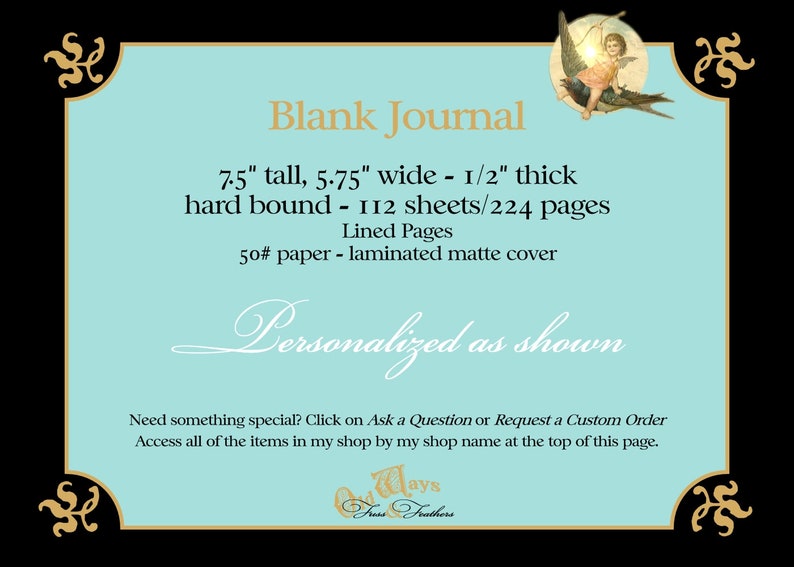 May include: A blank journal with a light blue cover and gold accents. The journal is 7.5 inches tall, 5.75 inches wide, and 1/2 inch thick. It has 112 sheets of lined paper and a laminated matte cover. The journal is personalized with the text "Personalized as shown".