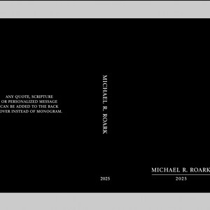 May include: A black book cover layout featuring the name MICHAEL R. ROARK and the year 2025. The spine displays the name vertically. Text on the left reads: ANY QUOTE, SCRIPTURE OR PERSONALIZED MESSAGE CAN BE ADDED TO THE BACK COVER INSTEAD OF MONOGRAM.