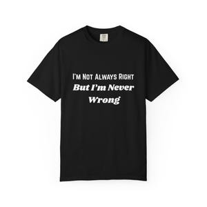 Rolig sarkastisk t-shirt | Jag har aldrig fel citat unisex t-shirt