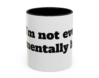 I'm not even mentally here Coffee Mug | Accent Mug, Black Handle & Rim