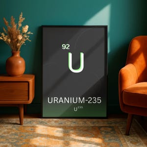 May include: A framed print featuring the element Uranium. The design includes the atomic number 92, the symbol U, and the name Uranium-235 in white text against a dark green and black gradient background. The print is in a black frame.