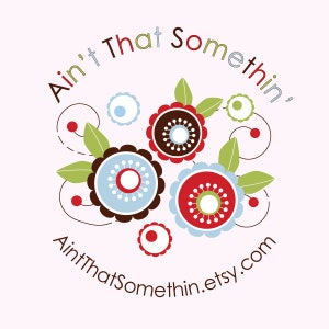 May include: A colorful logo with the text "Ain't That Somethin' Ain'tThatSomethin.etsy.com" in a circle. The logo features stylized flowers with red, blue, green, and brown colors.