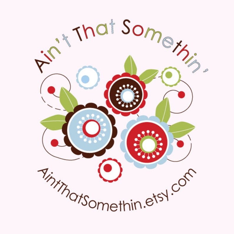 May include: A colorful logo with the text "Ain't That Somethin' Ain'tThatSomethin.etsy.com" in a circle. The logo features stylized flowers with red, blue, green, and brown colors.