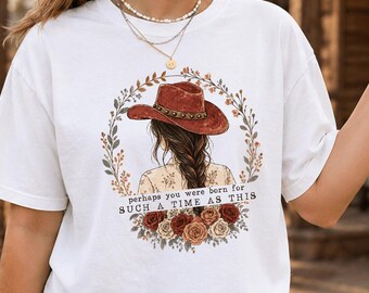 Cowgirl Shirt, Such A Time As This Shirt, Cowgirl Gifts, Gift For Cowgirl, Women Cowgirl Shirt Gift, Gift Cowgirl Shirt, Western Shirt