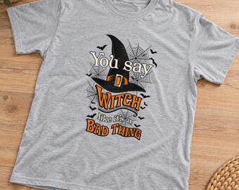 You Say Witch Like It's a Bad Thing Halloween Shirt, Funny Witch Graphic Tee, Spooky Season T-Shirt