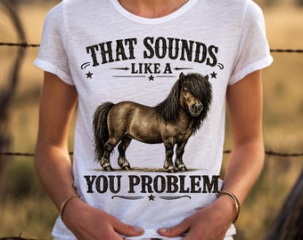 That Sounds Like A You Problem | Funny Pony Shirt | Horse Lover Gift | Equestrian Humor Sweatshirt | Pony Mom Apparel | Trendy PNG