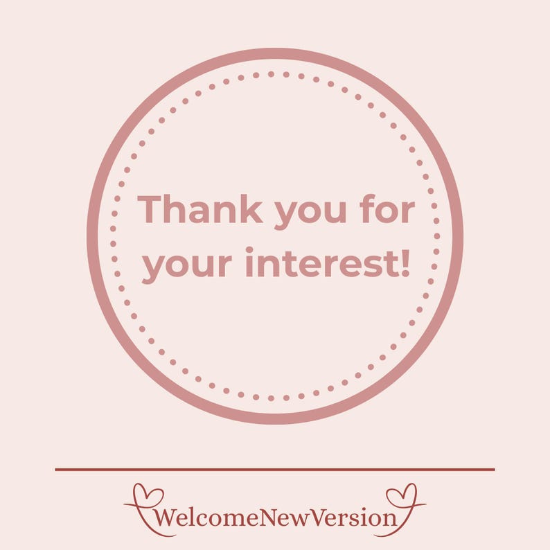 May include: A light pink graphic with a dotted circle containing the text "Thank you for your interest!" in a darker pink. Below the circle is a horizontal line and the text "WelcomeNewVersion" with heart symbols on each side.