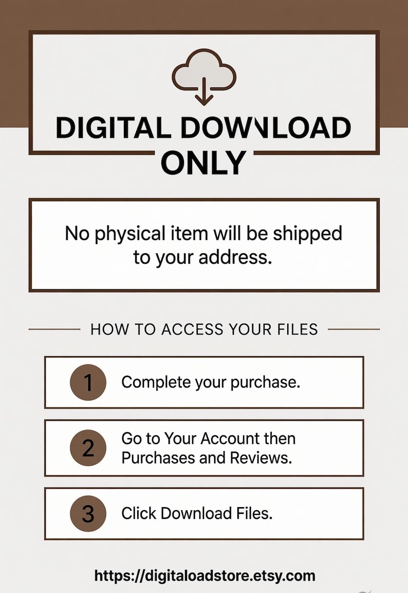 May include: A digital download instruction graphic with a brown and white color scheme. It features a download icon, the text DIGITAL DOWNLOAD ONLY, a notice that no physical item is shipped, and three numbered steps to access files via Etsy account.