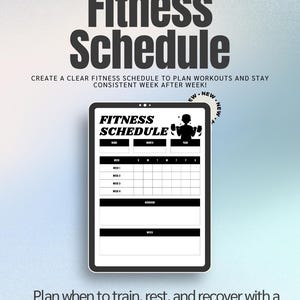 May include: A digital fitness schedule template on a tablet. The black and white design includes sections for name, month, year, and a weekly workout planner. Text at the top reads "Fitness Schedule" and "Create a clear fitness schedule to plan workouts and stay consistent week after week!"