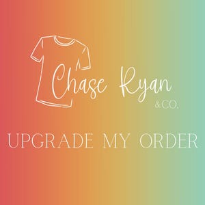May include: A white graphic of a t-shirt with the text "Chase Ryan & Co." and the text "UPGRADE MY ORDER" on a gradient background that transitions from orange to yellow to green.