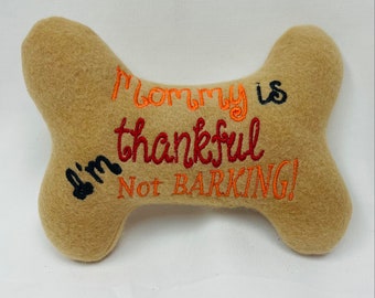 Dog/Puppy Stuffed Bone Toy - Thanksgiving Dog Bone Toy " Mommy is thankful I'm not barking" - Dog Toy