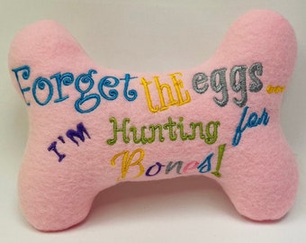 Dog/Puppy Stuffed Bone Toy - Easter Bone Dog Toy " Forget the eggs I'm hunting for bones"- Dog Toy