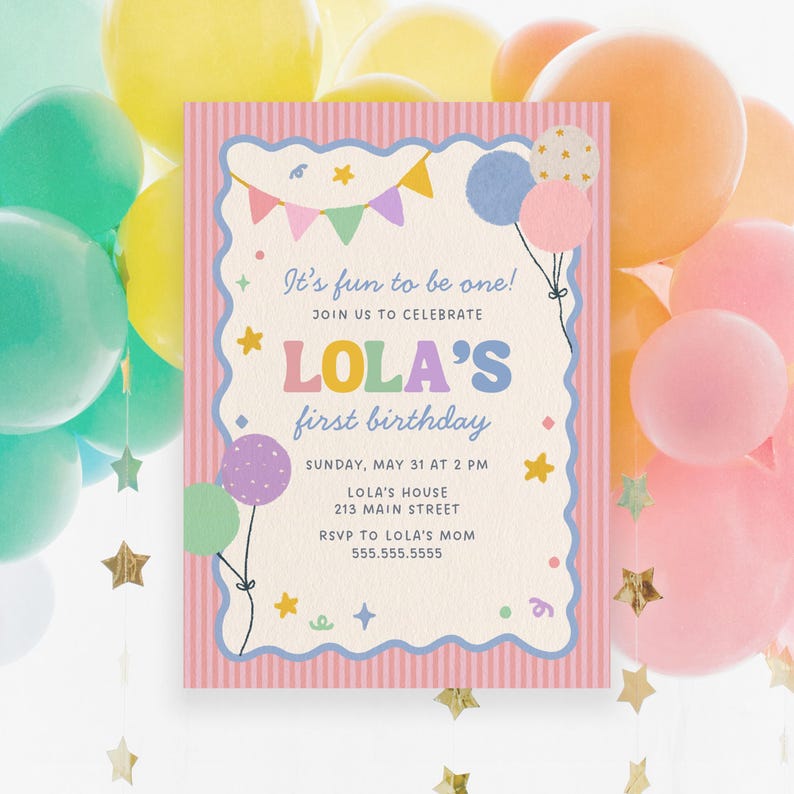May include: A pink and white striped birthday invitation with the text "It's fun to be one!" and "LOLA'S first birthday." The invitation includes colorful balloons, stars, and a banner. The background features colorful balloons.