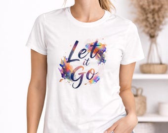Let It Go Shirt Inspirational Quote Tee Motivational Shirt Minimalist Positive Mindset Tee Trendy Graphic Shirt Unisex Self Love Tee