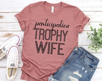 Participation Trophy Wife, Funny Trophy Wife, Funny Mom Shirt, Women Shirt, Novelty T-shirt Tee