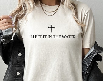 Left It In The Water Baptism T-shirt, Christian Gift, Faith Apparel, Religious Forgiven Shirt
