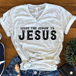 Leave The Judgin To Jesus Tee, Let Jesus Judge Christian Woman Unisex V Neck T-Shirt