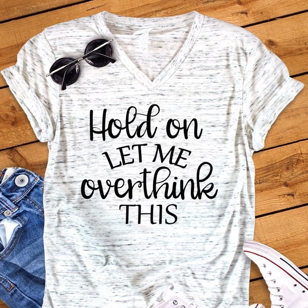 Hold On Let Me Overthink This Funny  Unisex V Neck T-Shirt