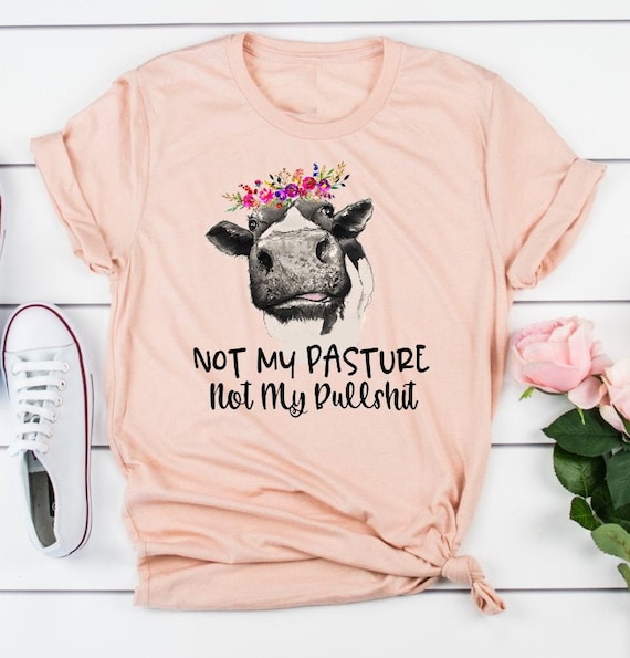 Not My Pasture, Not My Cows, Bull-Farmer Shirt Not My Pasture, Not My Cows, Bull-Farmer Shirt