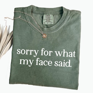 Sorry For What My Face Said Comfort Colors® Shirt, Sarcastic Sassy Tee, Funny T-shirt, Gift For Her