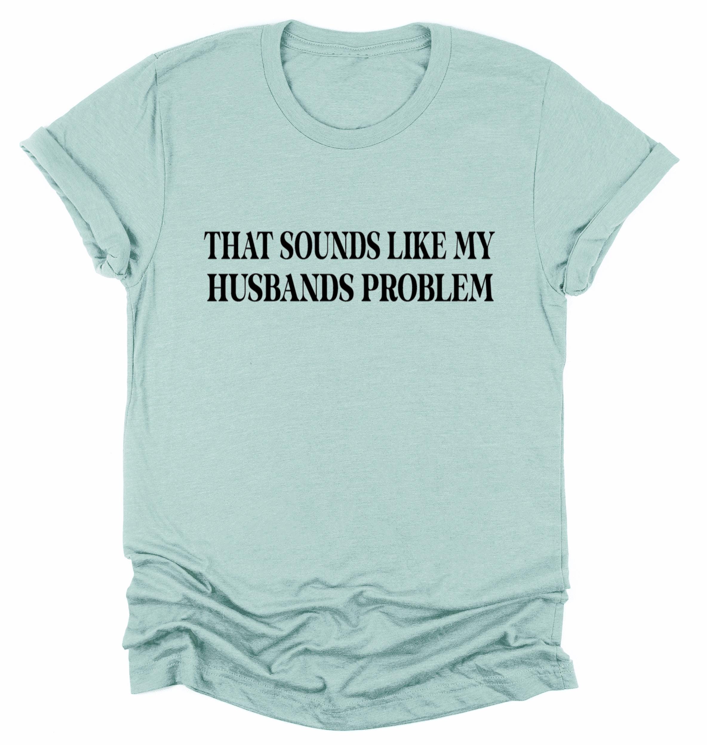 My Husband’s Problem Graphic Tee