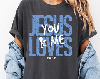 Jesus Loves You Comfort Colors T-Shirt, Christian Graphic Tee