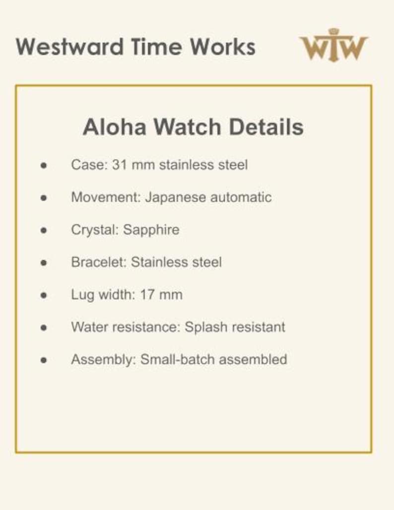 May include: An informational graphic for the Westward Time Works Aloha Watch. It lists specifications including a 31 mm stainless steel case, Japanese automatic movement, sapphire crystal, stainless steel bracelet, 17 mm lug width, splash resistance, and small-batch assembly.