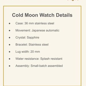 Puede incluir: Una tarjeta de informaci&oacute;n del producto para el reloj Cold Moon de Westward Time Works. Los detalles incluyen una caja de acero inoxidable de 36 mm, movimiento autom&aacute;tico japon&eacute;s, cristal de zafiro, brazalete de acero inoxidable, ancho de asa de 20 mm, resistencia a salpicaduras y ensamblaje en lotes peque&ntilde;os.