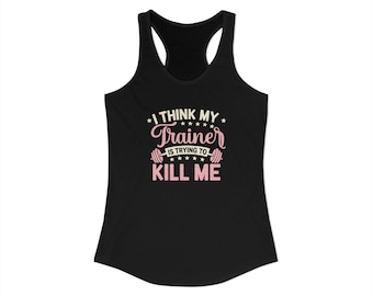I Think My Trainer Is Trying to Kill Me Tank | Funny Gym Racerback Tank for Women | Workout Humor Fitness Top