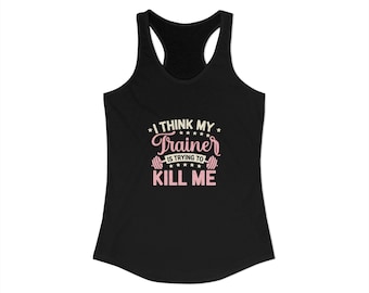 I Think My Trainer Is Trying to Kill Me Tank | Funny Gym Racerback Tank for Women | Workout Humor Fitness Top