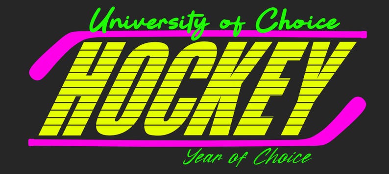 May include: A graphic design on a dark gray background features the word "HOCKEY" in large, yellow, block letters outlined in pink. The word is framed by a pink rectangle and hockey sticks. Above the word is "University of Choice" and below is "Year of Choice", both in green.