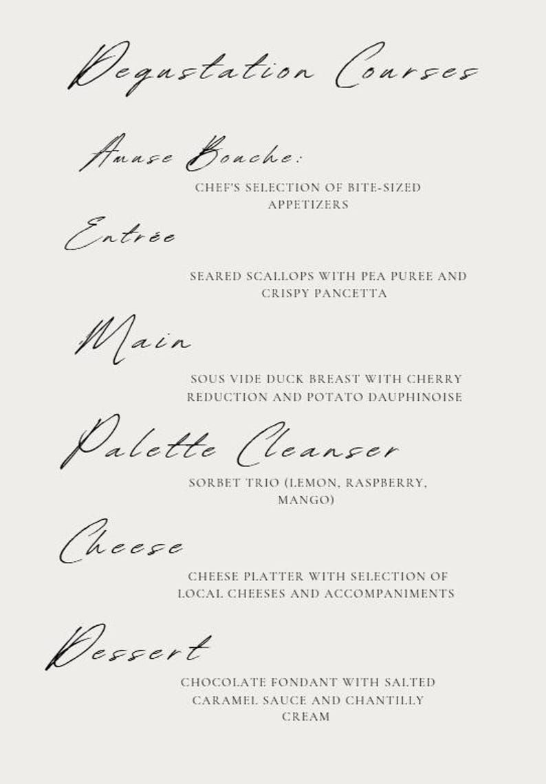 May include: A menu for a degustation course, featuring elegant cursive text on a light background. The menu lists courses like Amuse Bouche, Entr&eacute;e, Main, Palette Cleanser, Cheese, and Dessert, with detailed descriptions of each dish.